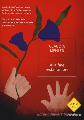 Alla fine resta l'amore di Claudia Mehler edito da Mondadori