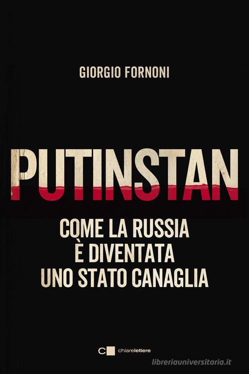 Putinstan. Come la Russia è diventata uno stato canaglia di Giorgio Fornoni edito da Chiarelettere