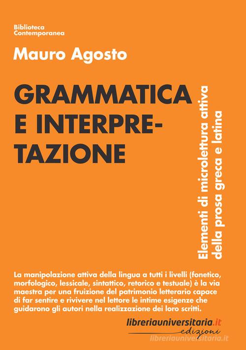 Grammatica e interpretazione. Elementi di microlettura attiva della prosa greca e latina di Mauro Agosto edito da libreriauniversitaria.it