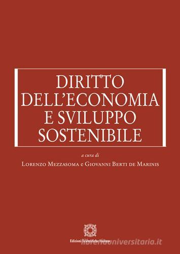 Diritto dell'economia e sviluppo sostenibile di Lorenzo Mezzasoma, Giovanni Berti de Marinis edito da Edizioni Scientifiche Italiane