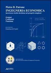 Ingegneria economica. Incertezza rischio decisione nei progetti complessi. Origini contenuti funzione di Pietro D. Patrone edito da Alinea