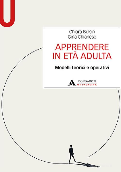 Apprendere in età adulta. Modelli teorici e operativi di Chiara Biasin, Gina Chianese edito da Mondadori Università