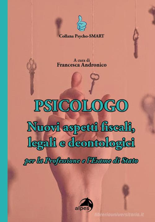 Psicologo. Nuovi aspetti fiscali, legali e deontologici per la professione e l'esame di Stato edito da Alpes Italia