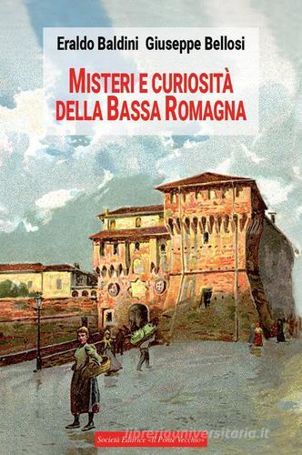 Misteri e curiosità della bassa Romagna di Eraldo Baldini, Giuseppe Bellosi edito da Il Ponte Vecchio