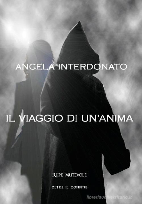 Libro Il viaggio di un'anima di Angela Interdonato Oltre il confine di Rupe Mutevole
