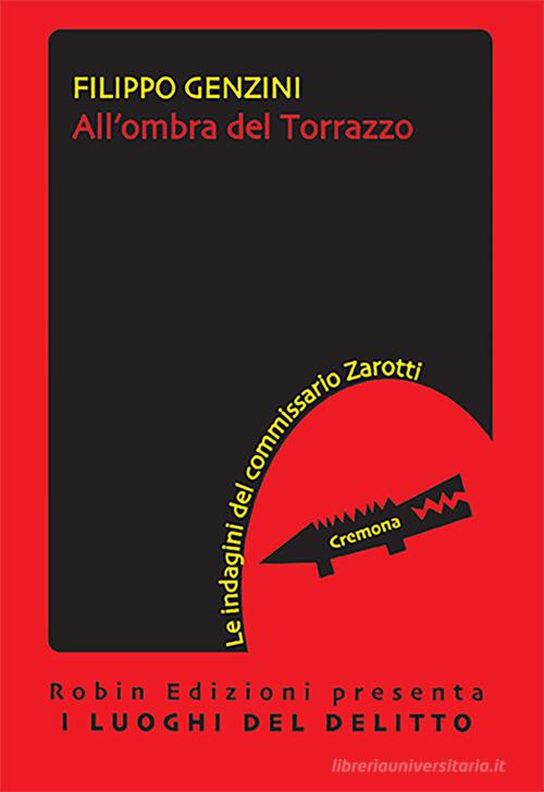 All'ombra del Torrazzo. La seconda indagine del commissario Zarotti di Filippo Genzini edito da Robin