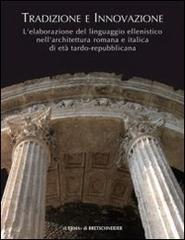 Tradizione e innovazione. L'elaborazione del linguaggio ellenistico nell'architettura romana e italica di età tardo repubblicana edito da L'Erma di Bretschneider