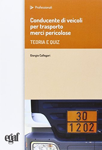 Conducente di veicoli per trasporto merci pericolose. Teoria e quiz di Giorgio Callegari edito da Egaf