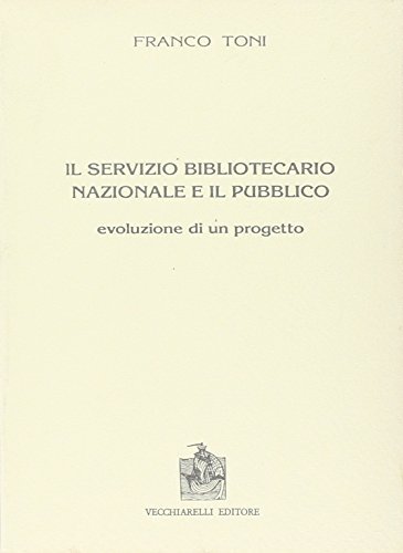 Il servizio bibliotecario nazionale e il pubblico. Evoluzione di un progetto di Franco Toni edito da Vecchiarelli
