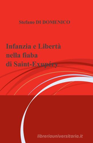 Infanzia e libertà nella fiaba di Saint-Exupéry di Stefano Di Domenico edito da ilmiolibro self publishing