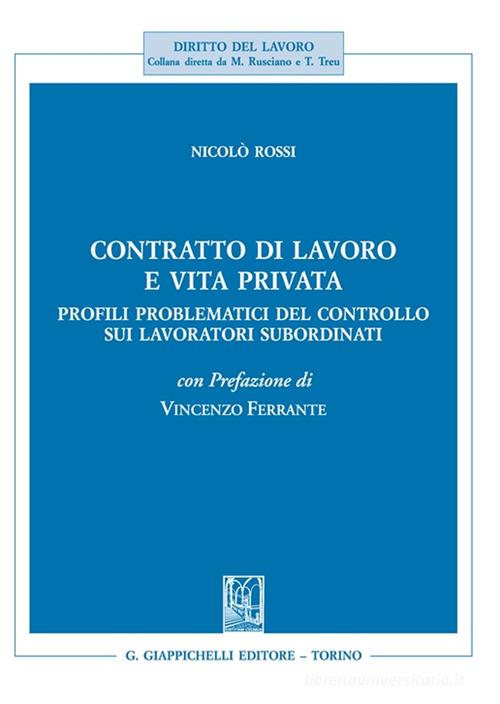 Contratto di lavoro e vita privata. Profili problematici del controllo sui lavoratori subordinati di Nicolò Rossi edito da Giappichelli