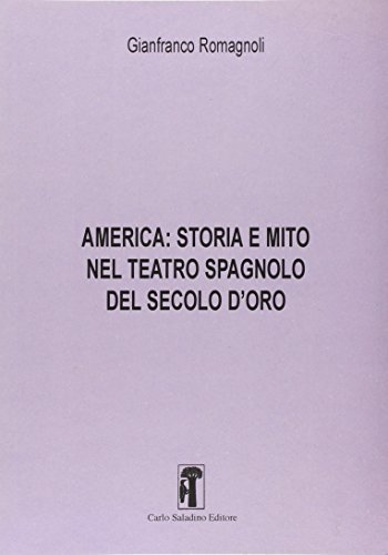 America. Storia e mito nel teatro spagnolo del secolo d'oro di Gianfranco Romagnoli edito da Carlo Saladino Editore