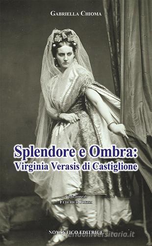 Splendore e ombra: Virginia Verasis di Castiglione di Gabriella Chioma edito da NovAntico