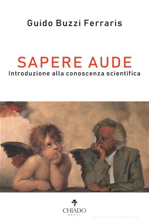 Sapere aude. Introduzione alla conoscenza scientifica di Guido Buzzi Ferraris edito da Chiado Books Italia