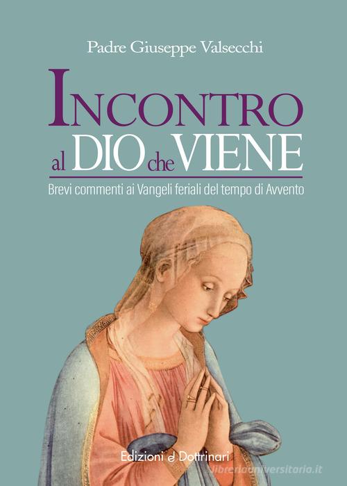 Incontro al Dio che viene. Brevi commenti ai Vangeli feriali del tempo di Avvento di Giuseppe Valsecchi edito da Dottrinari
