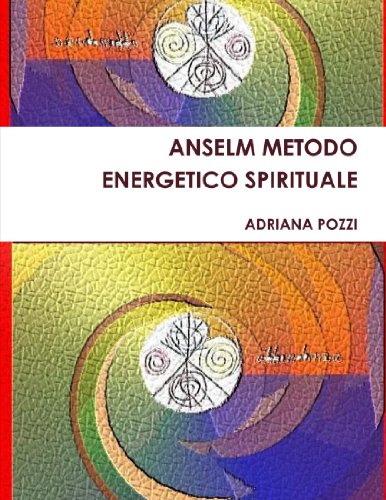 Anselm metodo energetico spirituale di Adriana Pozzi edito da Lulu.com