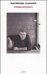 Principianti di Raymond Carver edito da Einaudi