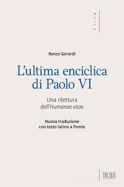 L' ultima enciclica di Paolo VI. Una rilettura dell'Humanae vitae. Testo latino a fronte. Ediz. bilingue di Renzo Gerardi edito da EDB
