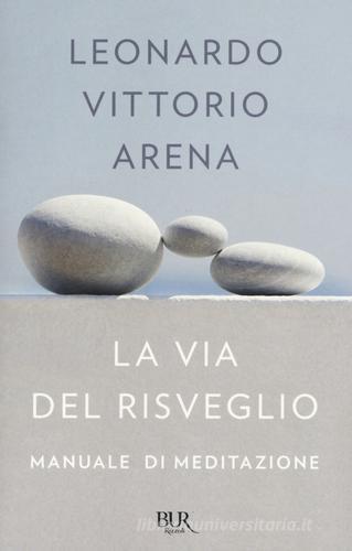 La via del risveglio. Manuale di meditazione di Leonardo Vittorio Arena edito da Rizzoli