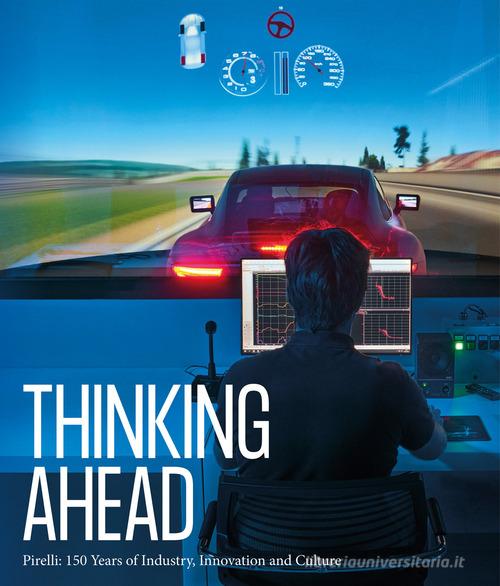 Thinking ahead. Pirelli:150 years of industry, innovation and culture. Ediz. illustrata edito da Marsilio