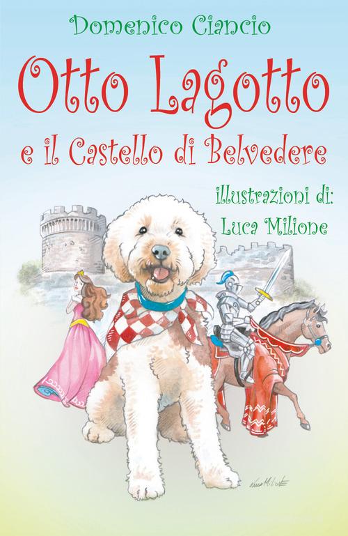 Otto Lagotto e il castello di Belvedere di Domenico Ciancio edito da Youcanprint