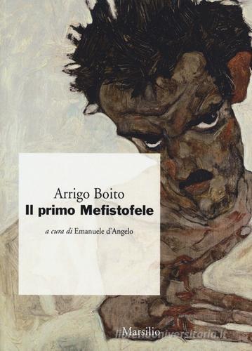 Il primo Mefistofele di Arrigo Boito edito da Marsilio