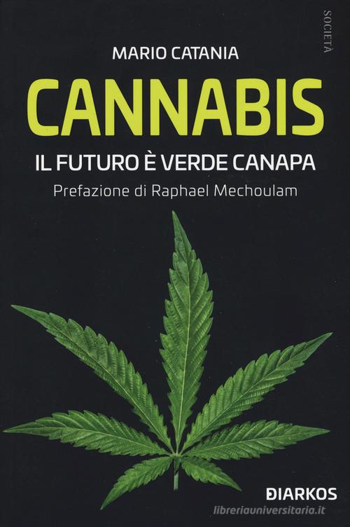 Cannabis. Il futuro è verde canapa di Mario Catania edito da DIARKOS