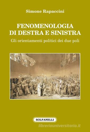 Fenomenologia di destra e di sinistra. Gli orientamenti politici dei due poli di Simone Rapaccini edito da Solfanelli