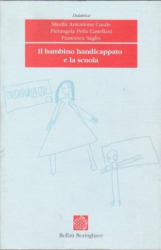 Il bambino handicappato e la scuola di Mirella Antonione Casale, Pierangela Peila Castellani, Francesca Saglio edito da Bollati Boringhieri