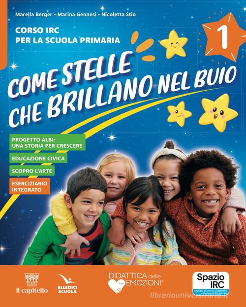 Come stelle che brillano nel buio. Corso di IRC. Quaderno della creatività. Per la 1ª, 2ª e 3ª classe della Scuola elementare. Con e-book. Con espansione online di Marella Berger, Marina Gennesi, Nicoletta Stio edito da Il Capitello