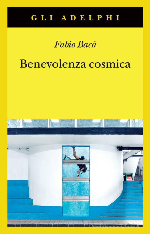 Benevolenza cosmica di Fabio Bacà edito da Adelphi