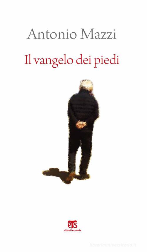 Il Vangelo dei piedi. Beato l'uomo che ha sentieri nel cuore di Antonio Mazzi edito da Terra Santa