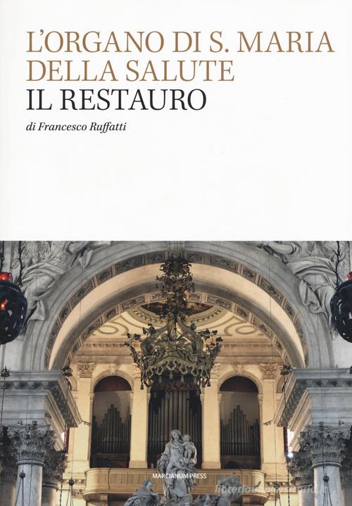 L' organo di S. Maria della Salute. Il restauro di Francesco Ruffatti edito da Marcianum Press