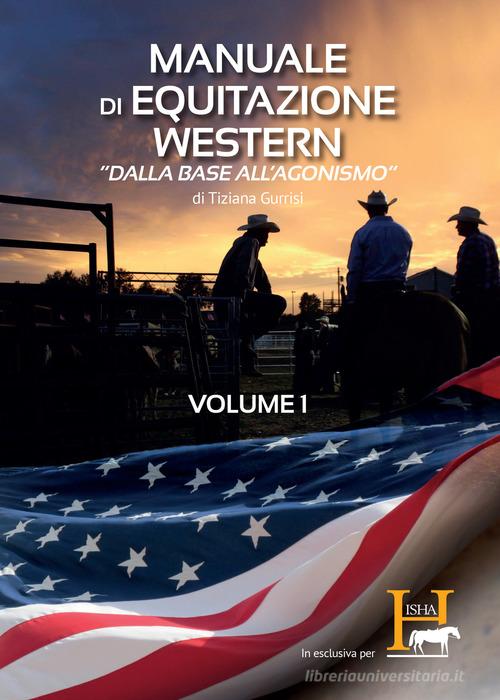 Manuale di equitazione western. «Dalla base all'agonismo» vol. 1 di Tiziana Gurrisi edito da PubMe