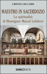 Maestro in sacerdozio. La spiritualità di Mons. Marcel Lefebvre di Cristina Siccardi edito da SugarCo