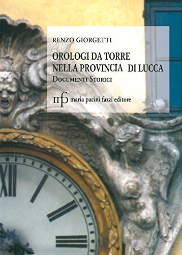 Orologi da torre nella provincia di Lucca di Renzo Giorgetti edito da Pacini Fazzi