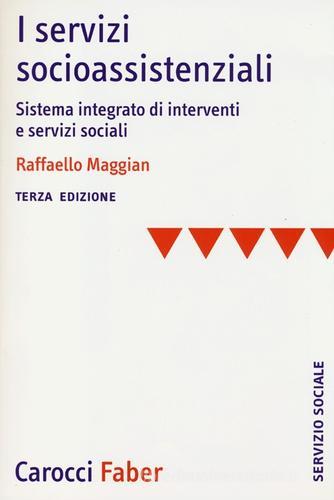 I servizi socioassistenziali. Sistema integrato di interventi e servizi sociali di Raffaello Maggian edito da Carocci