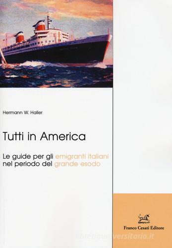 Tutti in America. Le guide per gli emigranti italiani nel periodo del grande esodo di Hermann W. Haller edito da Cesati