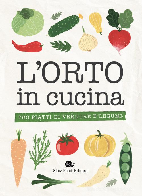 L'orto in cucina. 760 piatti di verdure e legumi edito da Slow Food