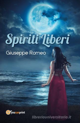Spiriti liberi di Giuseppe Romeo edito da Youcanprint