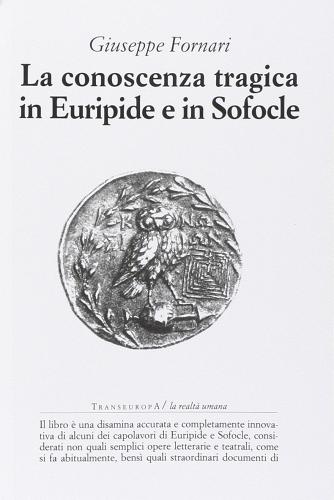 La conoscenza tragica in Euripide e in Sofocle di Giuseppe Fornari edito da Transeuropa
