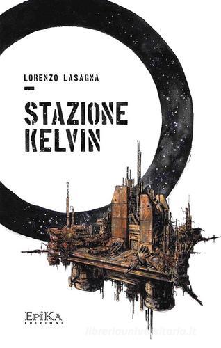 Stazione Kelvin di Lorenzo Lasagna edito da Epika