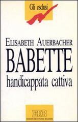 Babette handicappata cattiva di Elisabeth Auerbacher edito da EDB