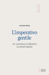 L' imperativo gentile. Un contributo al dibattito su «Amoris laetitia» di Luciano Sesta edito da EDB