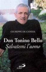 Don Tonino Bello. Salvatemi l'uomo di Giuseppe De Candia edito da San Paolo Edizioni