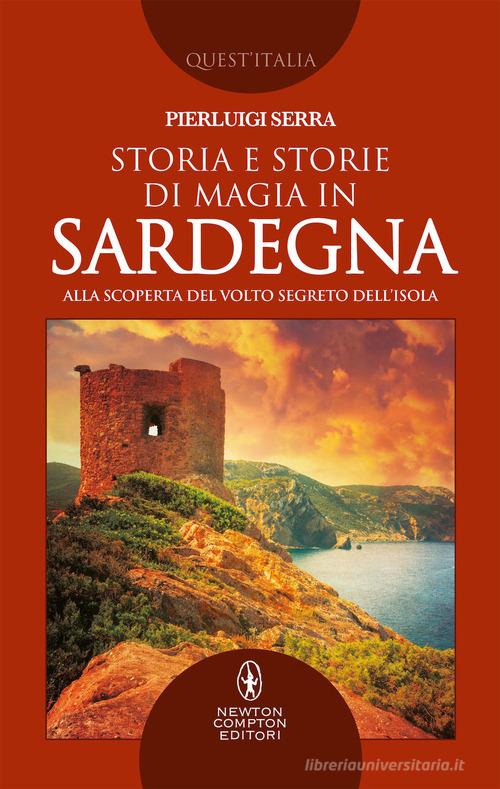 Storia e storie di magia in Sardegna. Alla scoperta del volto segreto dell'isola di Pierluigi Serra edito da Newton Compton Editori