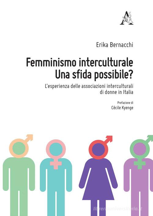 Femminismo interculturale. Una sfida possibile? L'esperienza delle associazioni interculturali di donne in Italia di Erika Bernacchi edito da Aracne