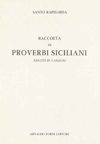 Proverbi siciliani ridotti in canzoni (rist. anast. 1924) di Santo Rapisarda edito da Forni