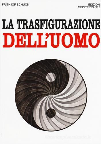 La trasfigurazione dell'uomo di Frithjof Schuon edito da Edizioni Mediterranee
