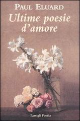 Ultime poesie d'amore. Testo francese a fronte di Paul Éluard edito da Passigli